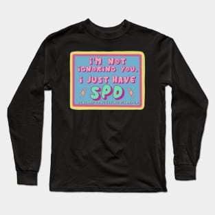 I'm Not Ignoring you, I just have SPD Long Sleeve T-Shirt